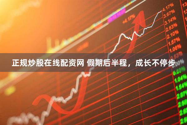 正规炒股在线配资网 假期后半程，成长不停步